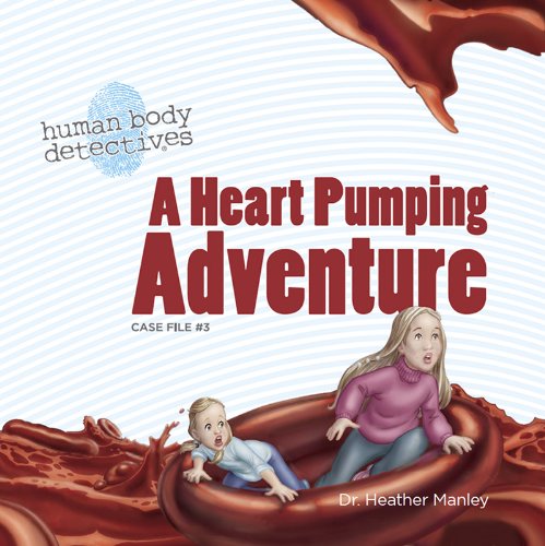 A Heart Pumping Adventure: An Imaginative Journey Through the Circulatory System (Human Body Detectives)