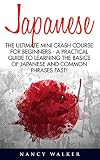 Japanese: The Ultimate Mini Crash Course For Beginners - A Practical Guide To Learning The Basics Of Japanese And Common Phrases Fast! (Japanese, Japanese Language, Japanese for Beginners)