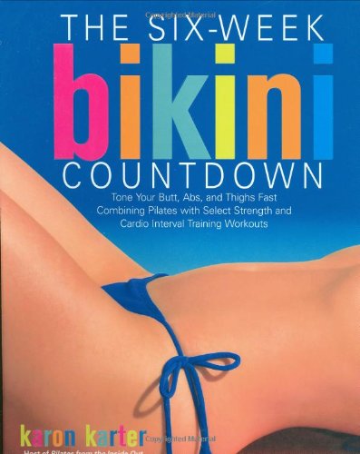 Six-Week Bikini Countdown: Tone your butt, abs, and thighs fast combining Pilates with select strength and cardio interval training workouts