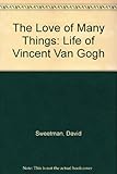The love of many things : a life of Vincent van Gogh