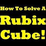 How To Solve A Rubix Cube Fast: Rubik s Cube Solution Guide! Learn How To Start Solving A Rubix Cube, How To Solve A Rubik s Cube Fast And Reach A Rubix Cube Solution. Great Rubix Cube Solver Guide!