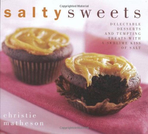 Salty Sweets: Delectable Desserts and Tempting Treats with a Sublime Kiss of Salt