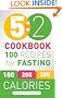 The 5:2 Diet Cook Book: Recipes for the 2-Day Fasting Diet. Makes 500 or 600 Calorie Days Easier and Tastier.