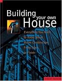 Building Your Own House: Everything You Need to Know about Home Construction from Start to Finish