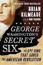 George Washington's Secret Six: The Spy Ring That Saved the American Revolution