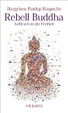 Rebell Buddha: Aufbruch in die Freiheit - Dzogchen Ponlop Rinpoche