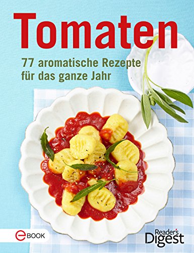 Tomaten: 77 aromatische Rezepte für das ganze Jahr (German Edition)