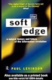 The Soft Edge: A Natural History and Future of the Information Revolution