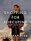 Shopping for Porcupine: A Life in Arctic Alaska