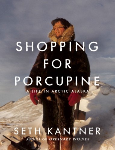 Shopping for Porcupine: A Life in Arctic Alaska
