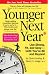 Younger Next Year: Live Strong, Fit, and Sexy - Until You're 80 and Beyond
