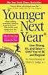 Younger Next Year: Live Strong, Fit, and Sexy - Until You're 80 and Beyond
