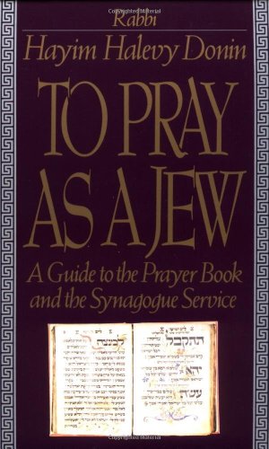 To Pray As A Jew: A Guide To The Prayer Book And The Synagogue Service