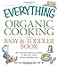 The Everything Organic Cooking for Baby & Toddler Book: 300 naturally delicious recipes to get your child off to a healthy start