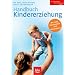 Handbuch Kindererziehung: Mit Liebe, Gelassenheit und Konsequenz