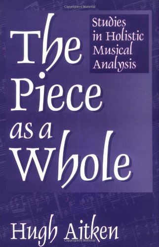The Piece as a Whole: Studies in Holistic Musical Analysis (Contributions to the Study of Music and Dance)