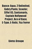 Dance: Aqua, 2 Unlimited, Gabry Ponte, Scooter, Eiffel 65, Santamaria, Captain Hollywood Project, Ace of Base, E-Type, E-Rotic, Ysa Ferrer (French Edition)