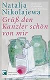 Gr&uuml;&szlig; den Kanzler sch&ouml;n von mir - Briefe und Geschichten aus St - Petersburg. - Natalja Nikolajewa, Friederike Meltendorf, Anja Tchepets