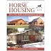 Horse Housing: How to Plan, Build, and Remodel Barns and Sheds