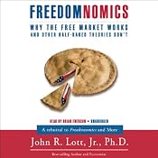 Freedomnomics: Why the Free Market Works and Freaky Theories Don't | [John R. Lott]