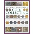 The Complete Illustrated Guide to Coin Collecting: How to start and build a great... by Mackay