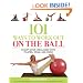 101 Ways to Work Out on the Ball: Sculpt Your Ideal Body with Pilates, Yoga and More