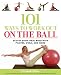101 Ways to Work Out on the Ball: Sculpt Your Ideal Body with Pilates, Yoga and More