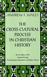 The Cross-Cultural Process in Christian History: Studies in the Transmission and Appropriation of Faith