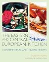 The Eastern and Central European Kitchen: Contemporary & Classic Recipes [US version of the UK title Feasts: Food for Sharing from Central and Eastern Europe]