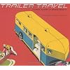 Trailer Travel: A Visual History of Mobile America