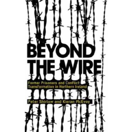 Beyond the Wire: Former Prisoners and Conflict Transformation in Northern Ireland