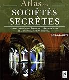 Atlas des soci�t�s secr�tes : La v�rit� derri�re les Templiers, les francs-ma�ons et autres organisations secr�tes...
