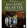 Atlas des soci�t�s secr�tes : La v�rit� derri�re les Templiers, les francs-ma�ons et autres organisations secr�tes...
