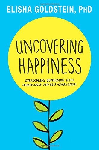 Uncovering Happiness: Overcoming Depression with Mindfulness and Self-Compassion Uncovering Happiness: Overcoming Depression with Mindfulness and Self-Compassion