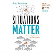 Situations Matter: Understanding How Context Transforms Your World | [Sam Sommers]