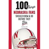 100 things nebraska fans should know  do before they die 100 thingsfans should know