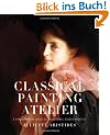 Classical Painting Atelier: A Contemporary Guide to Traditional Studio Practice
