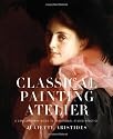 Classical Painting Atelier: A Contemporary Guide to Traditional Studio Practice
