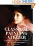 Classical Painting Atelier: A Contemporary Guide to Traditional Studio Practice