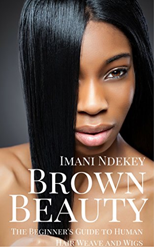 Brown Beauty: The Beginner's Guide to Human Hair Weave and Wigs