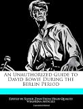 An Unauthorized Guide to David Bowie During the Berlin Period