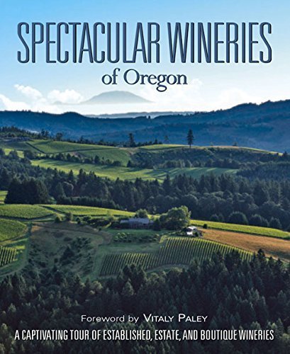 Spectacular Wineries of Oregon: A Captivating Tour of Established, Estate, and Boutique Wineries (Spectacular Wineries series) by (2015-04-01)