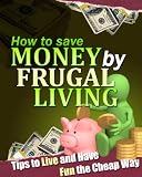 How to save money by frugal living - tips to live and have fun the cheap way