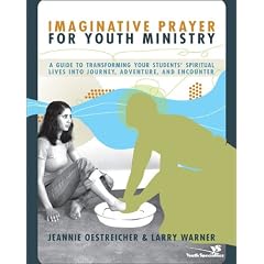 Imaginative Prayer for Youth Ministry: A Guide to Transforming Your Students' Spiritual Lives into Journey, Adventure, and Encounter