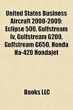 United States Business Aircraft 2000-2009: Eclipse 500, Gulfstream IV, Gulfstream G200, Gulfstream G650, Honda Ha-420 Hondajet