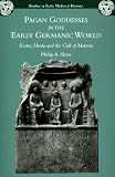 Pagan Goddesses in the Early Germanic World: Eostre, Hreda and the Cult of Matrons (Studies in Early Medieval History)