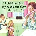Coaster - 'I child-proofed my house but they still get in.'
