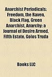 Anarchist Periodicals: Freedom, the Raven, Black Flag, Green Anarchist, Anarchy: A Journal of Desire Armed, Fifth Estate, Golos Truda-