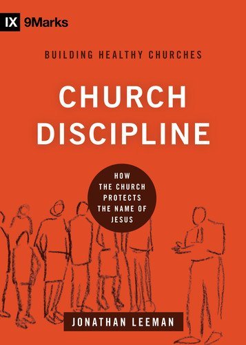 Church Discipline: How the Church Protects the Name of Jesus (9marks: Building Healthy Churches)