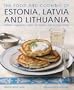 The Food and Cooking of Estonia, Latvia and Lithuania: Traditions, Ingredients, Tastes and Techniques in 60 Classic Recipes